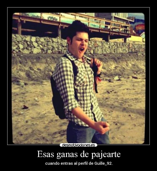 Esas ganas de pajearte - cuando entras al perfil de Guille_92.