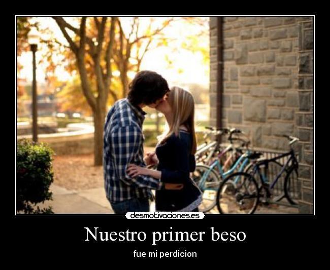 Nuestro primer beso - fue mi perdicion