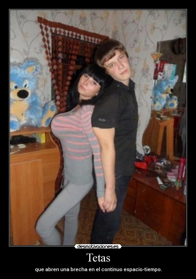 Tetas - que abren una brecha en el continuo espacio-tiempo.