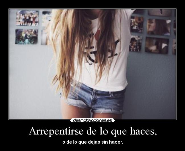 Arrepentirse de lo que haces, - 