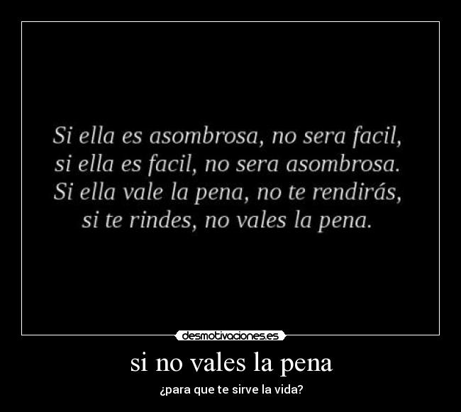 si no vales la pena - ¿para que te sirve la vida?