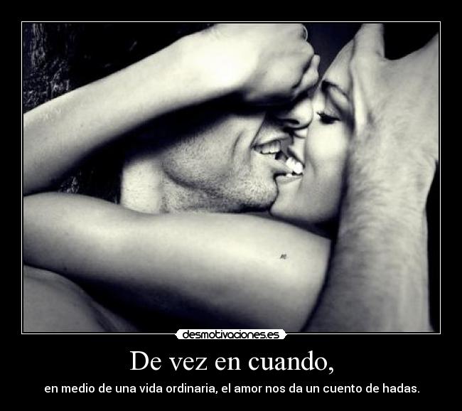 De vez en cuando, - en medio de una vida ordinaria, el amor nos da un cuento de hadas.