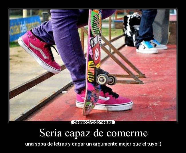 Sería capaz de comerme - 
