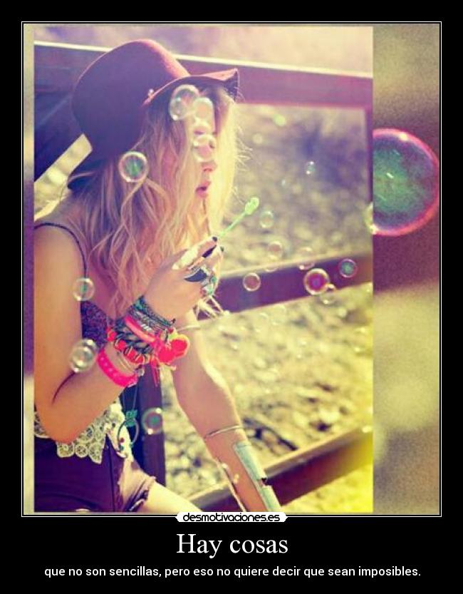 Hay cosas - que no son sencillas, pero eso no quiere decir que sean imposibles.
