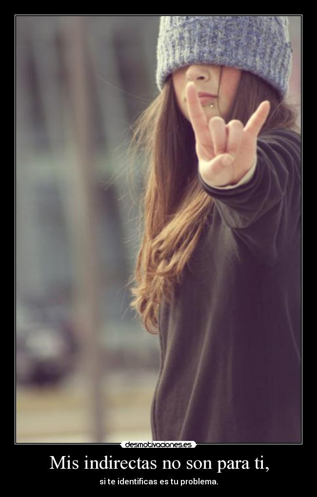 Mis indirectas no son para ti, -