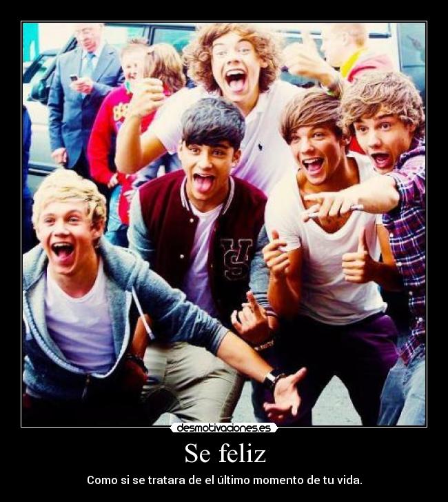 Se feliz - Como si se tratara de el último momento de tu vida.