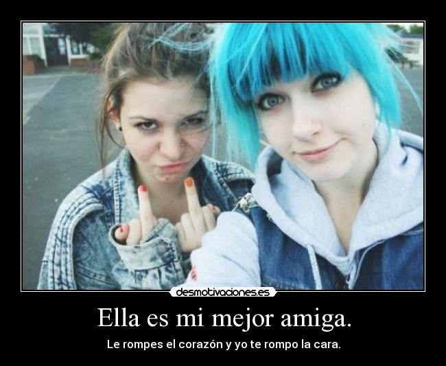 Ella es mi mejor amiga. - Le rompes el corazón y yo te rompo la cara.