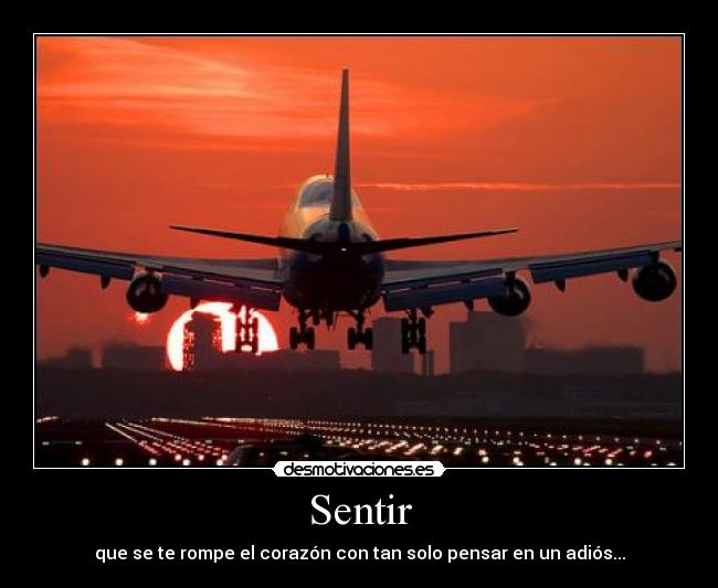 Sentir - que se te rompe el corazón con tan solo pensar en un adiós...