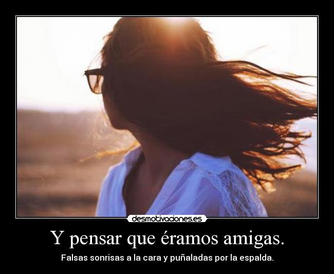 Y pensar que éramos amigas. - 