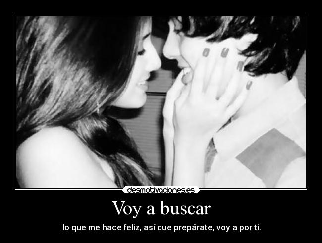 Voy a buscar - lo que me hace feliz, así que prepárate, voy a por ti.