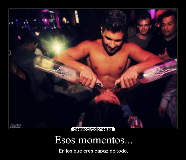 Esos momentos... -