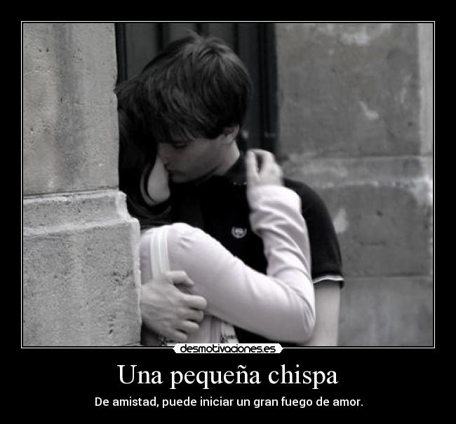 Una pequeña chispa - De amistad, puede iniciar un gran fuego de amor.
