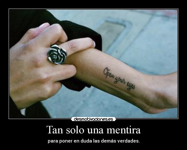 Tan solo una mentira - para poner en duda las demás verdades.