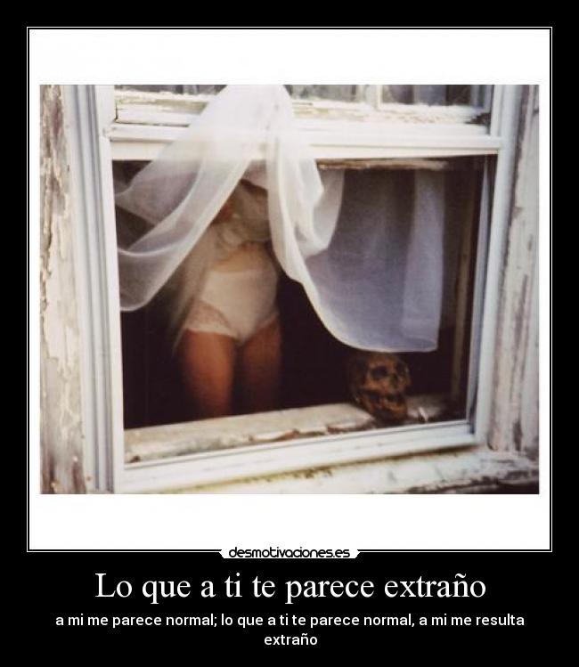 Lo que a ti te parece extraño -