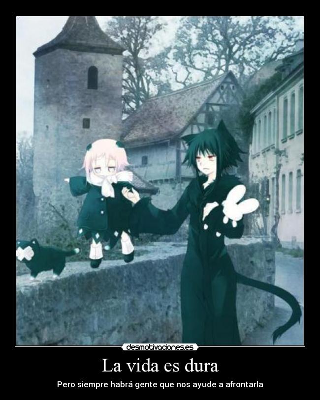 La vida es dura - Pero siempre habrá gente que nos ayude a afrontarla