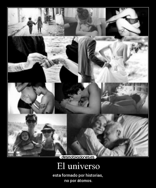 El universo - esta formado por historias,
no por átomos.