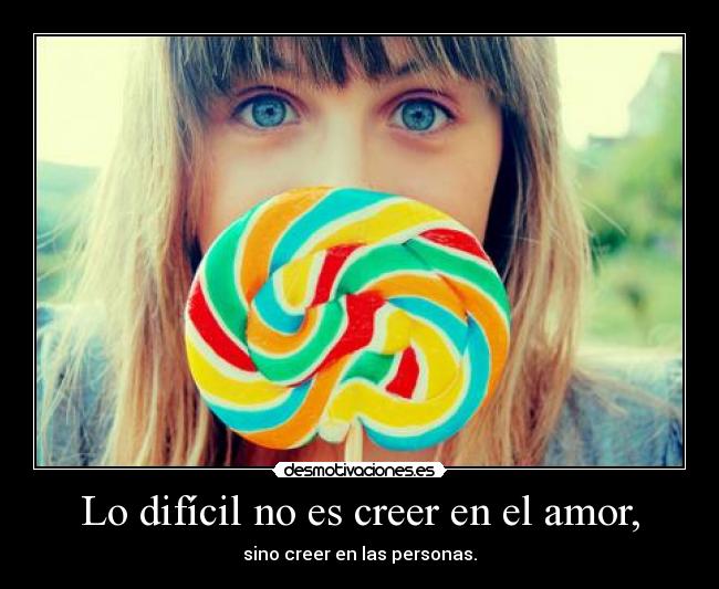 Lo difícil no es creer en el amor, - 