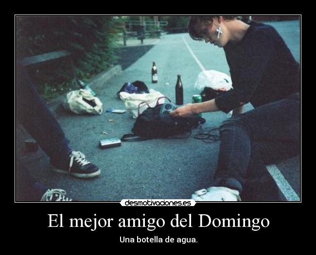 El mejor amigo del Domingo - Una botella de agua.