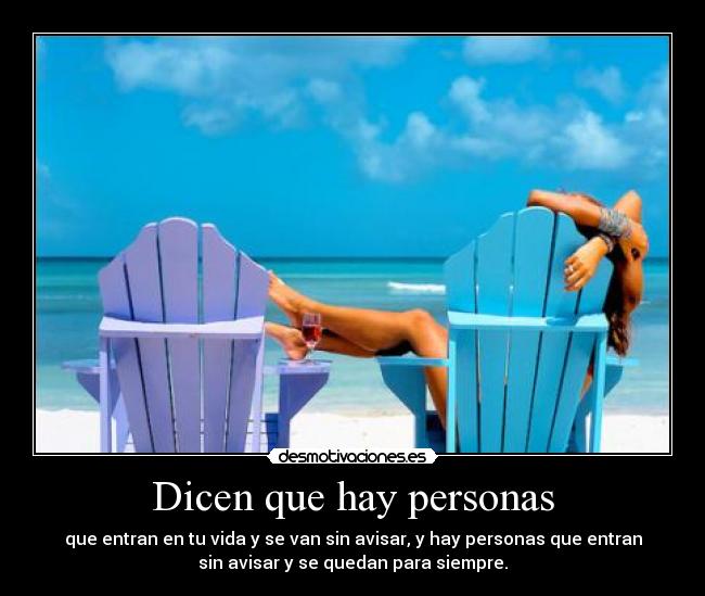 Dicen que hay personas - que entran en tu vida y se van sin avisar, y hay personas que entran
sin avisar y se quedan para siempre.