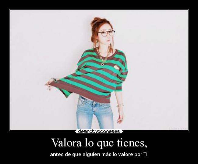 Valora lo que tienes, - antes de que alguien más lo valore por TI.