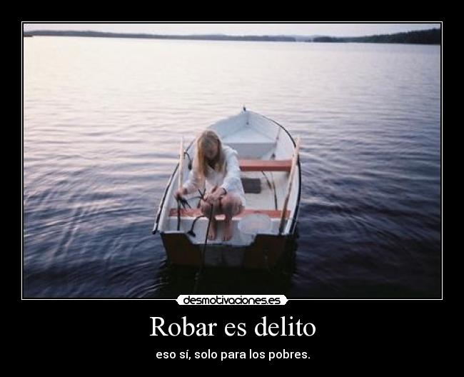 Robar es delito - eso sí, solo para los pobres.