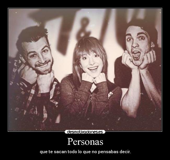 Personas - que te sacan todo lo que no pensabas decir.