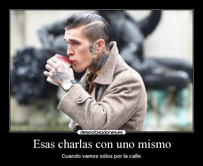 Esas charlas con uno mismo - Cuando vamos sólos por la calle.