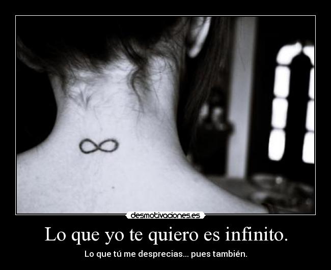 Lo que yo te quiero es infinito. - Lo que tú me desprecias... pues también.