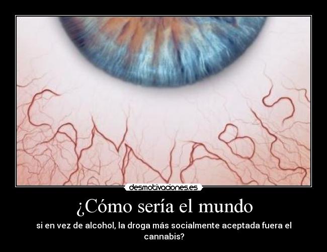 ¿Cómo sería el mundo - si en vez de alcohol, la droga más socialmente aceptada fuera el cannabis?