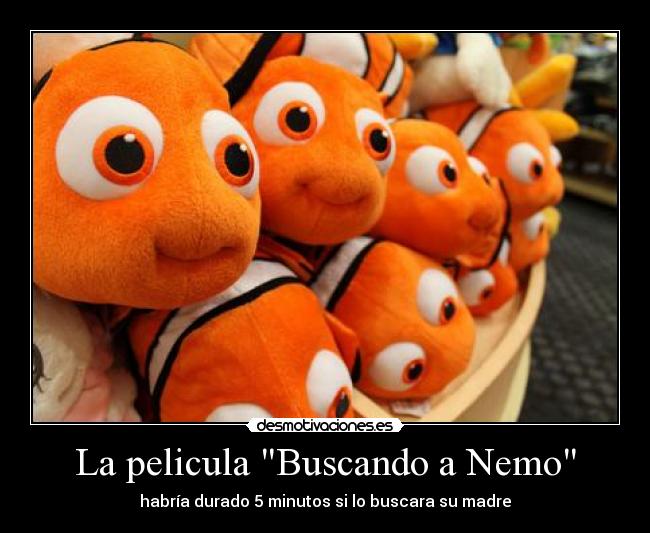 La pelicula Buscando a Nemo - habría durado 5 minutos si lo buscara su madre