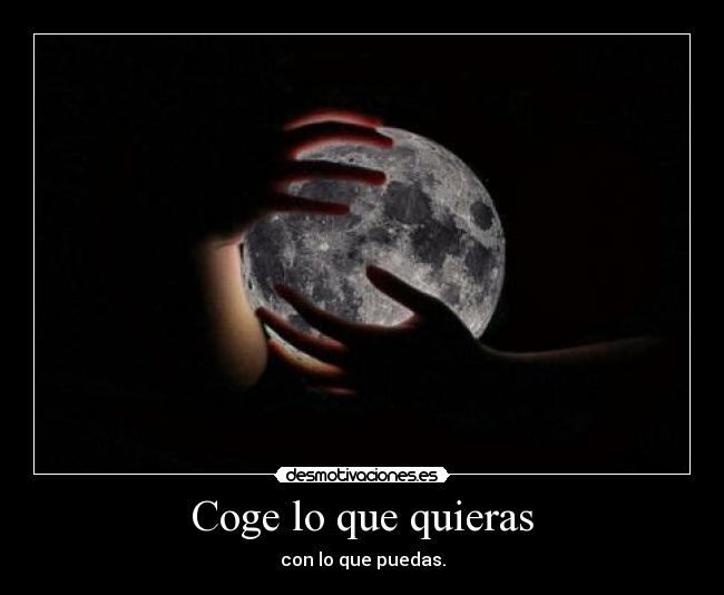 Coge lo que quieras - con lo que puedas.