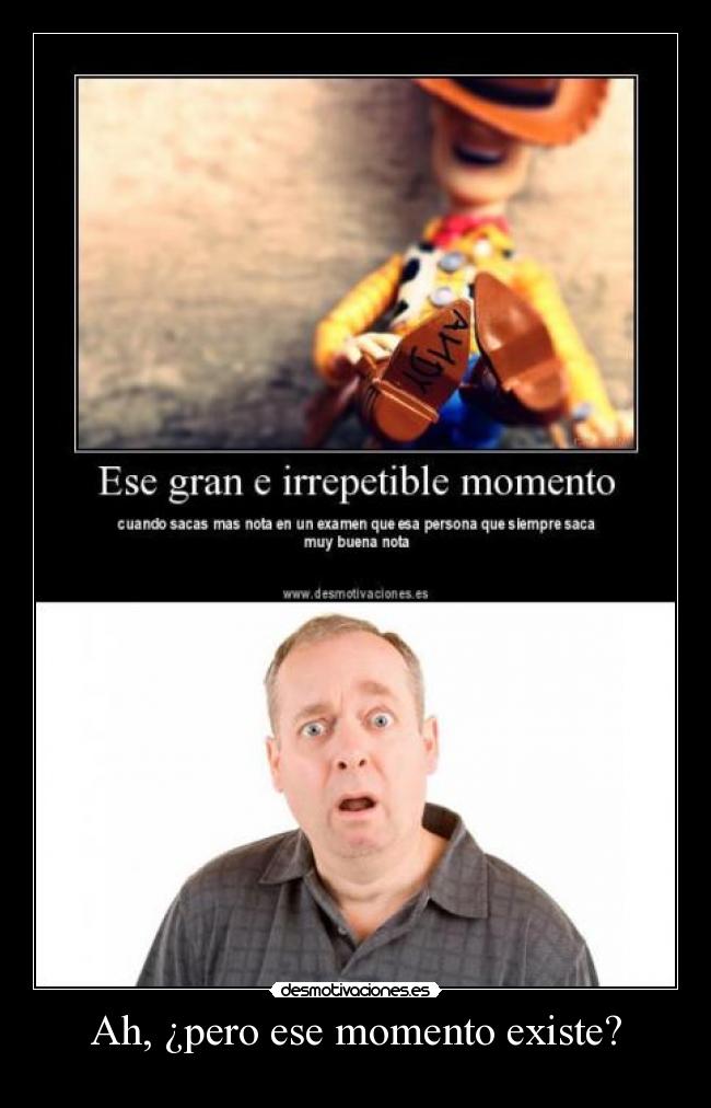 Ah, ¿pero ese momento existe? -