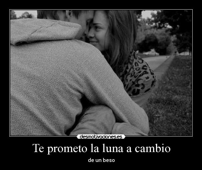 Te prometo la luna a cambio - de un beso