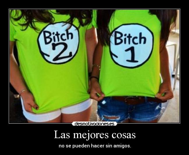 Las mejores cosas - no se pueden hacer sin amigos.