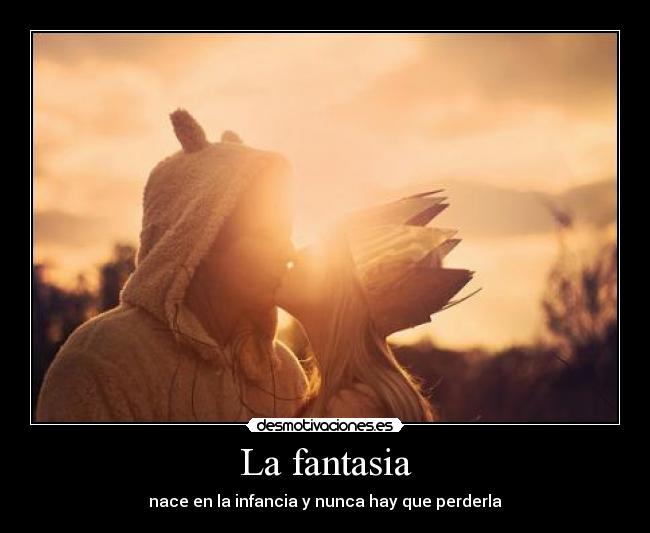 La fantasia - nace en la infancia y nunca hay que perderla