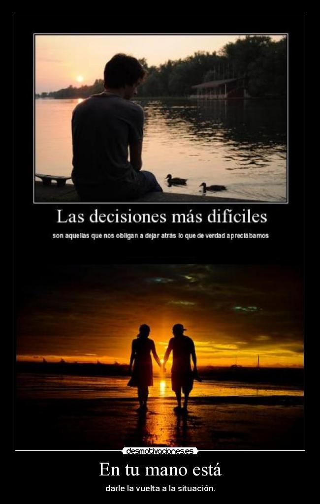 En tu mano está - darle la vuelta a la situación.