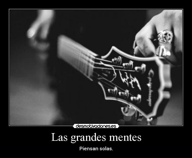 Las grandes mentes - Piensan solas.