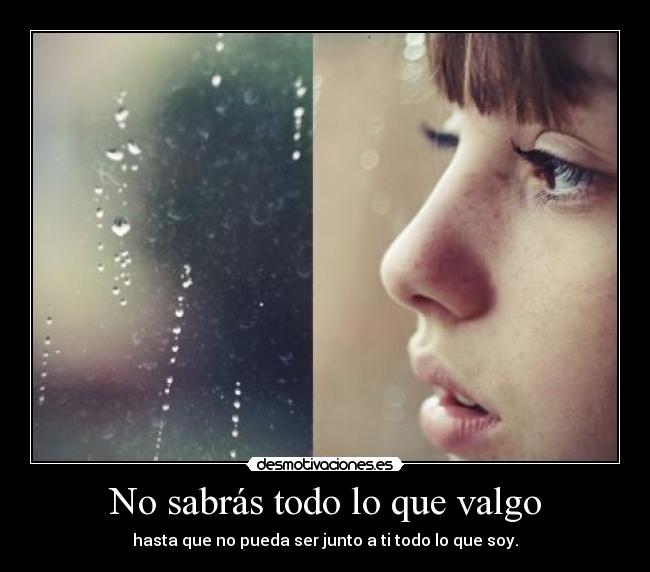 No sabrás todo lo que valgo -