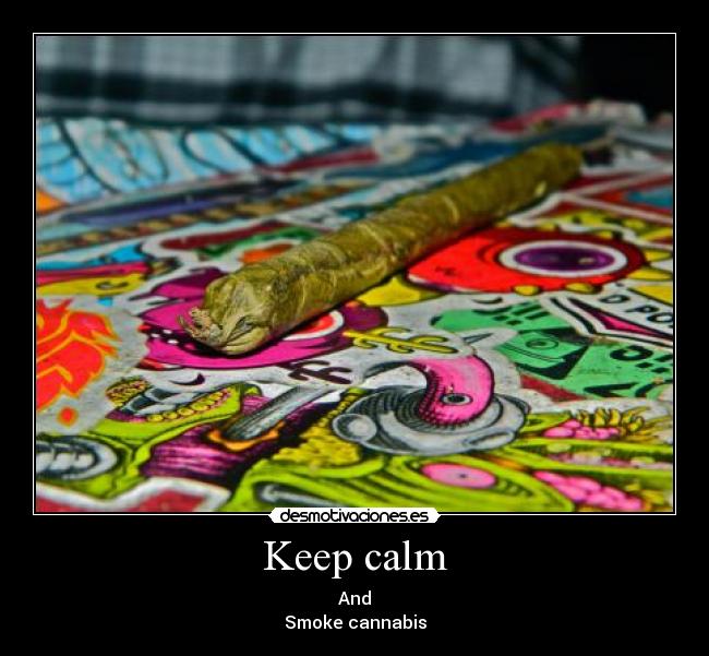 Keep calm - And
Smoke cannabis