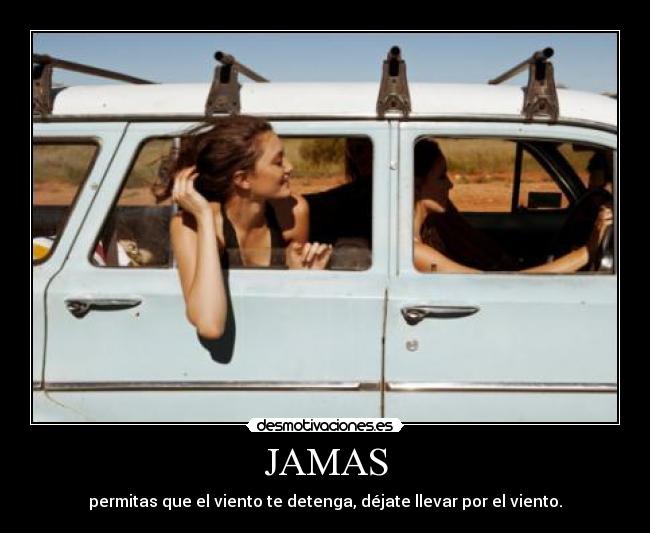JAMAS - permitas que el viento te detenga, déjate llevar por el viento.