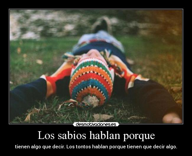 Los sabios hablan porque - tienen algo que decir. Los tontos hablan porque tienen que decir algo.
