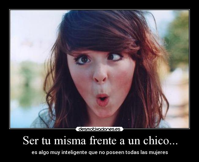 Ser tu misma frente a un chico... -