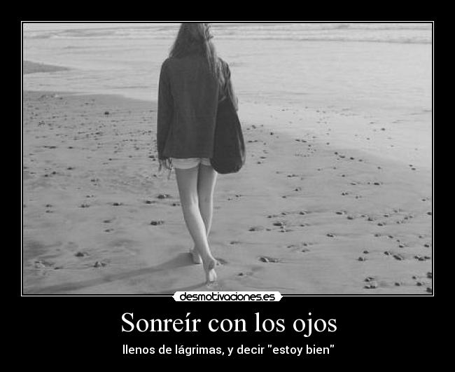 Sonreír con los ojos - llenos de lágrimas, y decir estoy bien