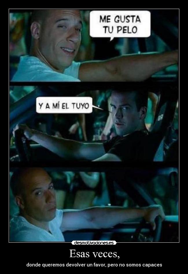 Esas veces, - donde queremos devolver un favor, pero no somos capaces