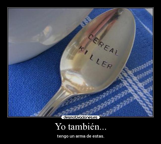 Yo también... - tengo un arma de estas.