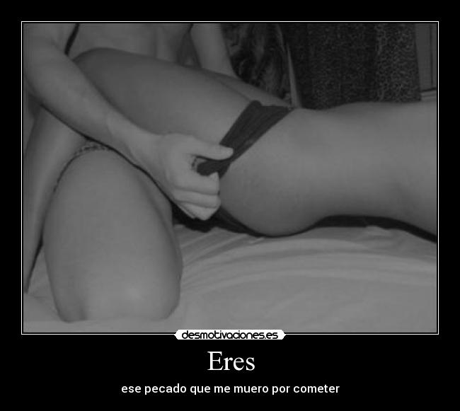 Eres - ese pecado que me muero por cometer