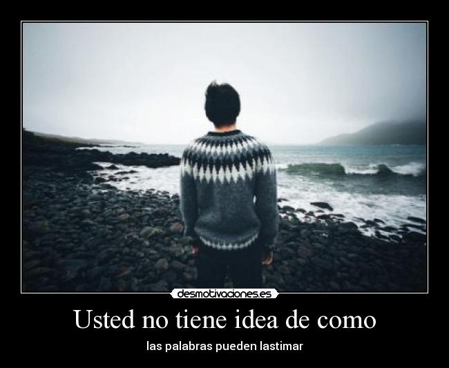 Usted no tiene idea de como - 