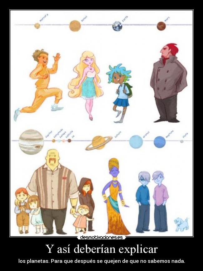 Y así deberían explicar - los planetas. Para que después se quejen de que no sabemos nada.