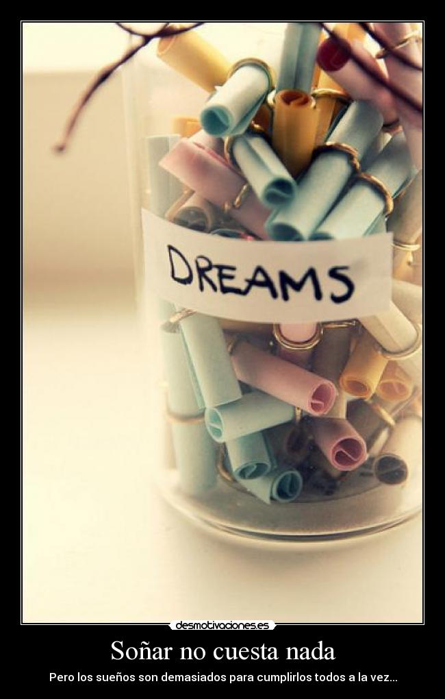 Soñar no cuesta nada - Pero los sueños son demasiados para cumplirlos todos a la vez...