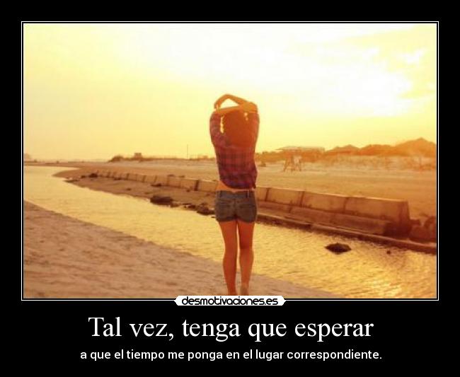 carteles esperar esperaaaaar tiempo lugar noeliamh desmotivaciones